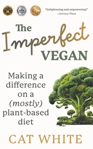  Cat White - The Imperfect Vegan: Making a Difference on a (Mostly) Plant-Based Diet.