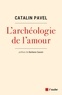 Catalin Pavel - L'archéologie de l'amour - De Néandertal au Taj Mahal.