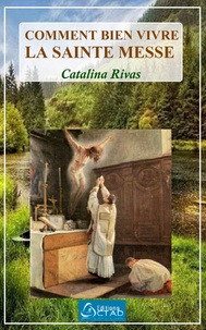 Catalina Rivas - Comment bien vivre la Sainte Messe.