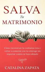 Salva tu matrimonio: Cómo reconstruir la confianza rota y volver a conectar con tu cónyuge sin importar cuánto se haya alejado