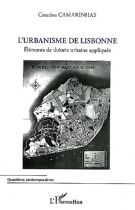 Catarina Camarinhas - L'urbanisme de Lisbonne - Eléments de théorie urbaine appliquée.