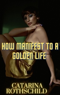  Catarina Rothschild - How Manifest  TO A Golden Life.