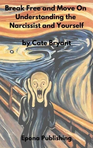 Break Free and Move On; Understanding the Narcissist and Yourself