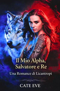Il Mio Alpha, Salvatore e Re: Una Romance di Licantropi