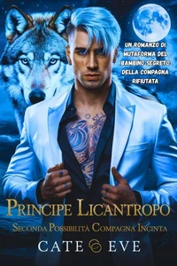 Principe licantropo seconda possibilità compagna incinta: Un romanzo di mutaforma del bambino segreto della compagna rifiutata
