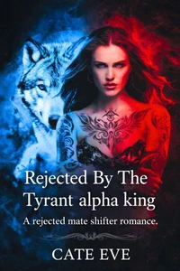 Rejected By The Tyrant alpha king: A rejected mate shifter romance