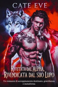 Rifiutata dall'alpha, rivendicata dal suo lupo : Un romance di accoppiamento destinato, gravidanza e mutaforma