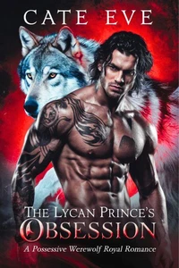 The Lycan Prince's Obsession: A Possessive Werewolf Royal Romance