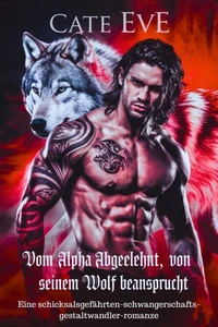 Vom alpha abgelehnt, von seinem wolf beansprucht : Eine schicksalsgefährten-schwangerschafts-gestaltwandler-romanze