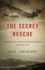 The Secret Rescue. An Untold Story of American Nurses and Medics Behind Nazi Lines