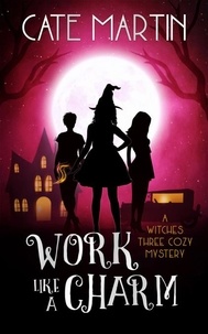  Cate Martin - Work Like a Charm - The Witches Three Cozy Mystery Series, #2.