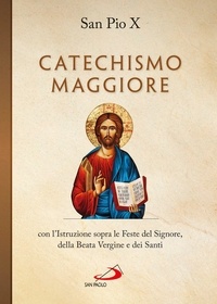 Catechismo maggiore con l'Istruzione sopra le Feste del Signore, della B. Vergine e dei Santi.