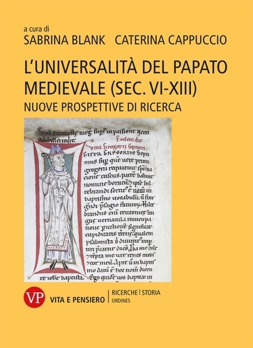 Caterina Cappuccio et Sabrina Blank - L'universalità del papato medievale (sec. VI-XIII) - Nuove prospettive di ricerca.