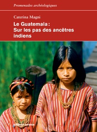 Caterina Magni - Le Guatemala - Sur les pas des ancêtres indiens.