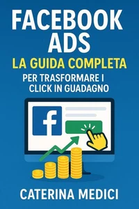 Facebook Ads La Guida Completa per Trasformare i Click in Guadagno