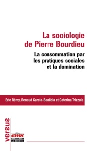 Caterina Trizzulla et Eric Rémy - La sociologie de Pierre Bourdieu : la consommation par les pratiques sociales et la domination.