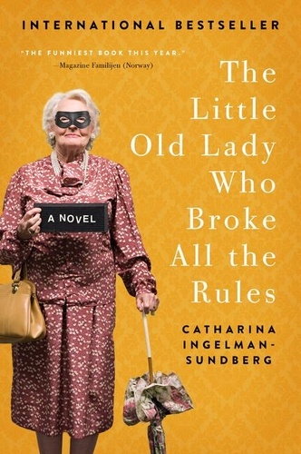 Catharina Ingelman-Sundberg - The Little Old Lady Who Broke All the Rules - A Novel.