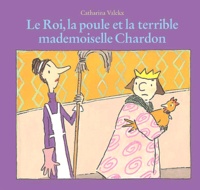 Catharina Valckx - Le Roi et la poule  : Le Roi, la poule et la terrible mademoiselle Chardon.