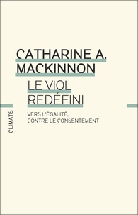 Catharine A. MacKinnon - Le viol redéfini - Vers l’égalité, contre le consentement.