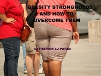  Catharine LJ Parks - Obesity Strongholds: How to Overcome Them - Obese People.