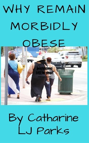  Catharine LJ Parks - Why Remain Morbidly Obese.