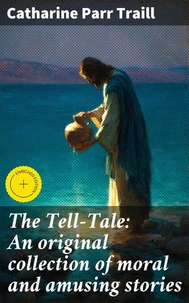 The Tell-Tale: An original collection of moral and amusing stories