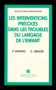 Catherine Abadie et Paule Aimard - Les interventions précoces dans les troubles du langage de l'enfant.