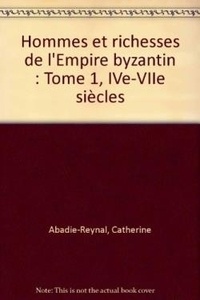 Catherine Abadie-Reynal - Hommes et richesses de l'Empire byzantin - Tome 1, IVe-VIIe siècles.