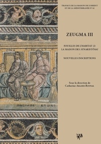 Catherine Abadie-Reynal - Zeugma - Volume 3, Fouilles de l'habitat Tome 2, La maison des Synaristôsai : nouvelles inscriptions.