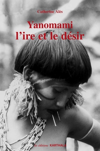 Catherine Alès - Yanomami, l'ire et le désir.