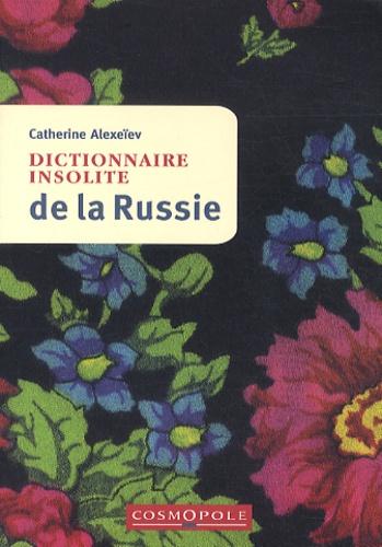 Catherine Alexeïev - Dictionnaire insolite de la Russie.