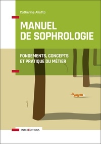 Catherine Aliotta - Manuel de Sophrologie - 2e éd. - Fondements, concepts et pratique du métier.