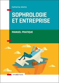 Catherine Aliotta - Sophrologie et entreprise - Manuel pratique - Manuel pratique.