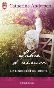 Catherine Anderson - Les Kendrick et les Coulter Tome 3 : Libre d'aimer.