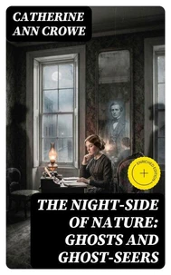 The Night-Side of Nature: Ghosts and Ghost-Seers