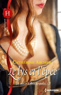 Catherine Archer - Le secret des croisés Tome 1 : Le lys et l'épée.