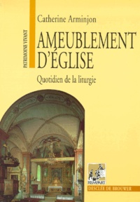 Catherine Arminjon - Ameublement D'Eglise. Quotidien De La Liturgie.