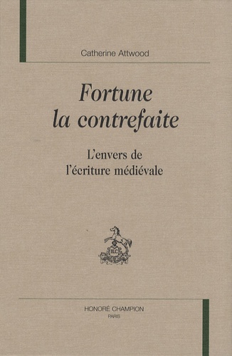 Catherine Attwood - Fortune la contrefaite - L'envers de l'écriture médiévale.