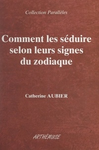 Catherine Aubier et Colette Silvestre - Comment les séduire selon leurs signes du zodiaque.