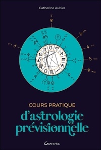 Catherine Aubier - Cours pratique d'astrologie prévisionnelle.