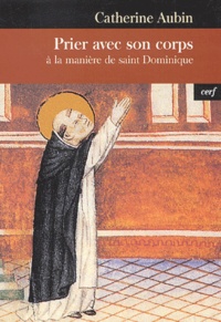 Catherine Aubin - Prier avec son corps - A la manière de saint Dominique.
