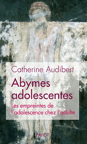 Catherine Audibert - Abymes adolescentes - Les empreintes de l'adolescence chez l'adulte.