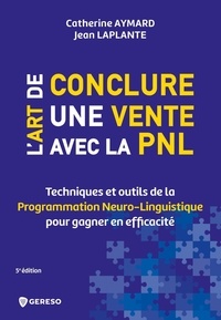 Catherine Aymard et Jean Laplante - L'art de conclure une vente avec la PNL - Techniques et outils de la programmation Neuro-Linguistique pour gagner en efficacité.