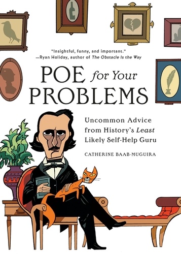 Poe for Your Problems. Uncommon Advice from History's Least Likely Self-Help Guru