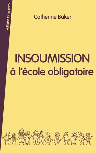 Catherine Baker - Insoumission à l'école obligatoire.