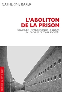 Catherine Baker - L'abolition de la prison - Signifie-t-elle l'abolition de la justice, du droit et de toute société ?.