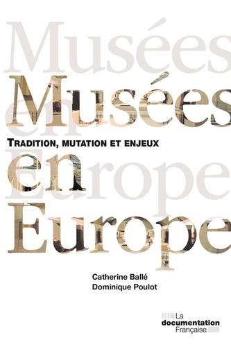 Musées en Europe. Tradition, mutation et enjeux 2e édition revue et augmentée