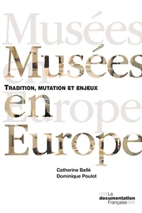 Catherine Ballé et Dominique Poulot - Musées en Europe - Tradition, mutation et enjeux.