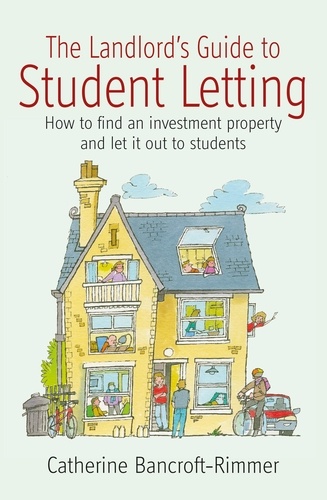 The Landlord's Guide to Student Letting. How to find an Investment Property and Rent It Out to Students