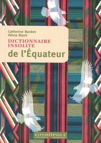 Catherine Bardon et Olivia Black - Dictionnaire insolite de l'Equateur.